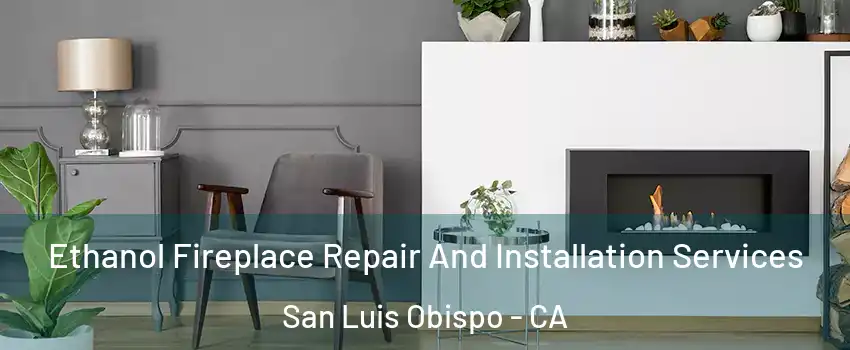  Ethanol Fireplace Repair And Installation Services San Luis Obispo - CA
