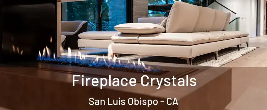  Fireplace Crystals San Luis Obispo - CA