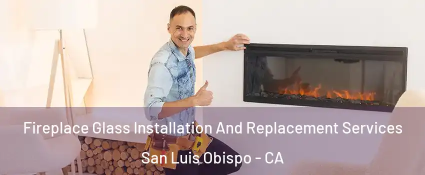  Fireplace Glass Installation And Replacement Services San Luis Obispo - CA