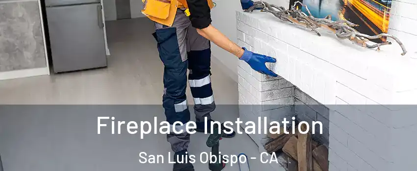 Fireplace Installation San Luis Obispo - CA