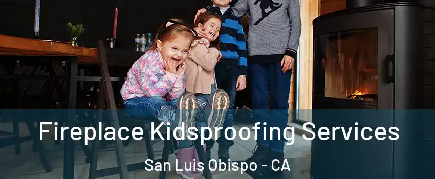  Fireplace Kidsproofing Services San Luis Obispo - CA