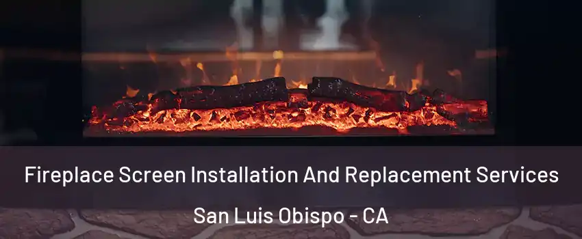 Fireplace Screen Installation And Replacement Services San Luis Obispo - CA