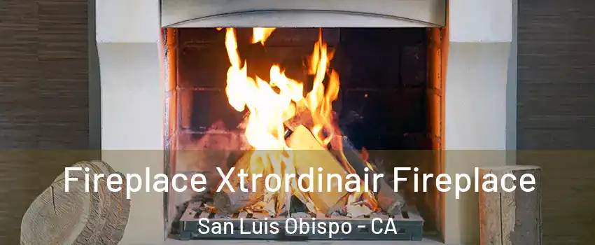  Fireplace Xtrordinair Fireplace San Luis Obispo - CA