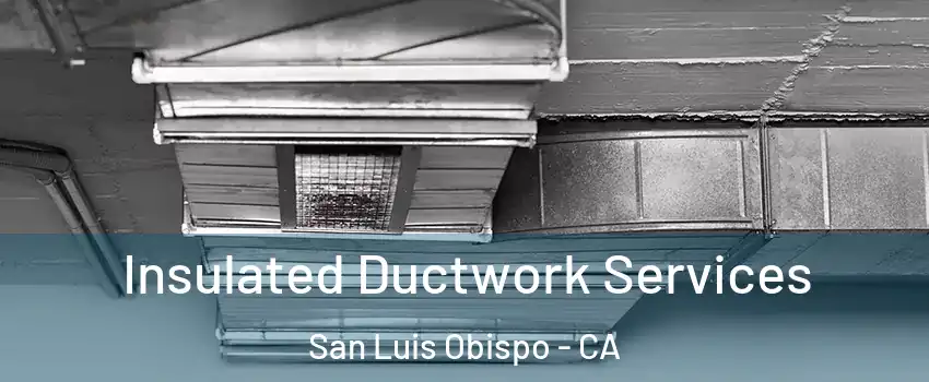  Insulated Ductwork Services San Luis Obispo - CA