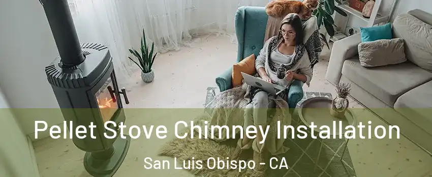  Pellet Stove Chimney Installation San Luis Obispo - CA