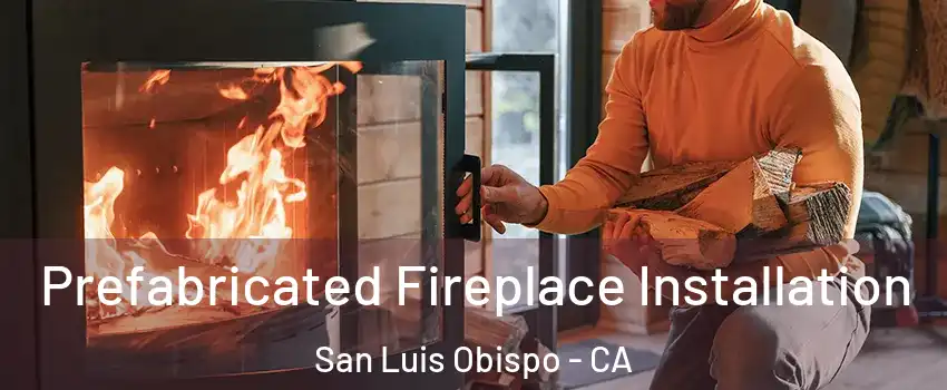  Prefabricated Fireplace Installation San Luis Obispo - CA