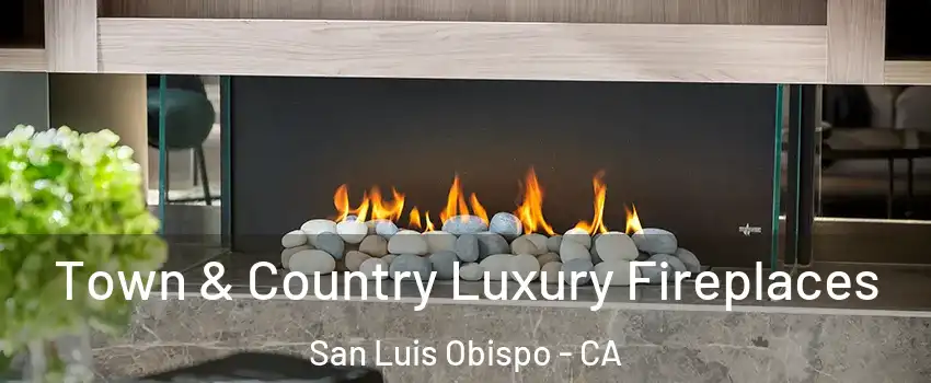  Town & Country Luxury Fireplaces San Luis Obispo - CA