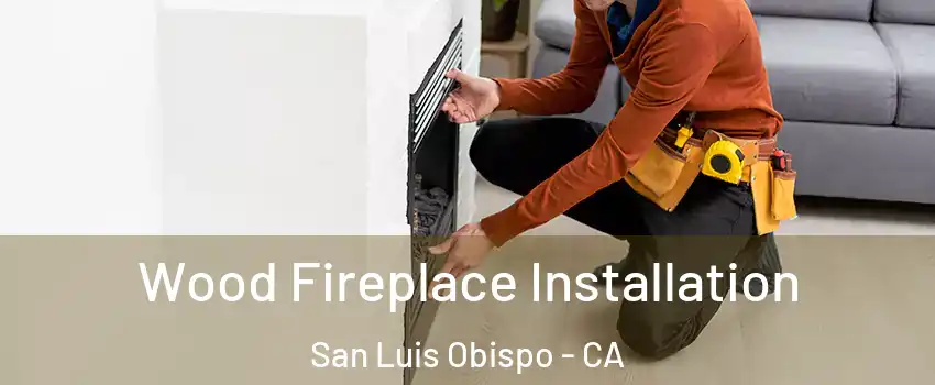  Wood Fireplace Installation San Luis Obispo - CA