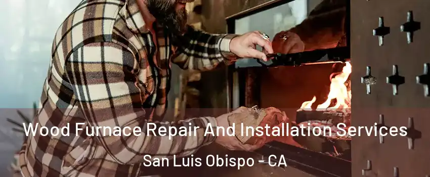  Wood Furnace Repair And Installation Services San Luis Obispo - CA